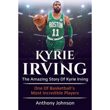 Kyrie Irving: The amazing story of Kyrie Irving - one of basketball's most incredible players!