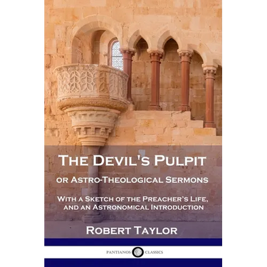 The Devil's Pulpit, or Astro-Theological Sermons: With a Sketch of the Preacher's Life, and an Astronomical Introduction