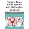 Bringing Down Sales Barriers and Challenges: A Road Map for Closing More Deals Faster!