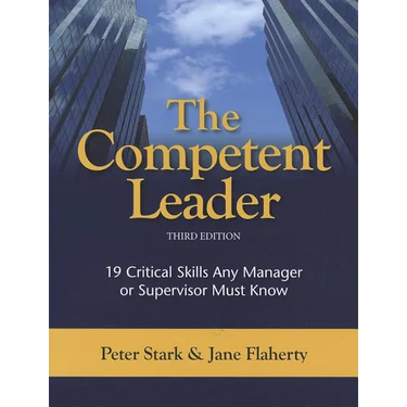 The Competent Leader: 19 Critical Skills Any Manager or Supervisor Must Know