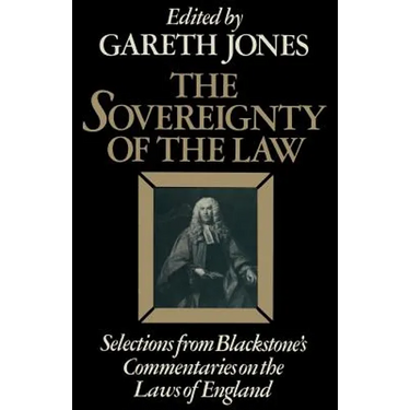The Sovereignty of the Law: Selections from Blackstone's Commentaries on the Laws of England