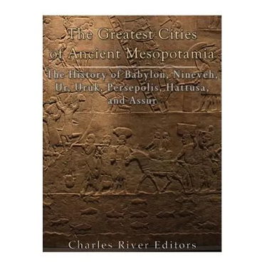 The Greatest Cities of Ancient Mesopotamia: The History of Babylon, Nineveh, Ur, Uruk, Persepolis, Hattusa, and Assur
