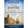 Dawn of an Empire: St. Augustine and the Spanish Founding of America