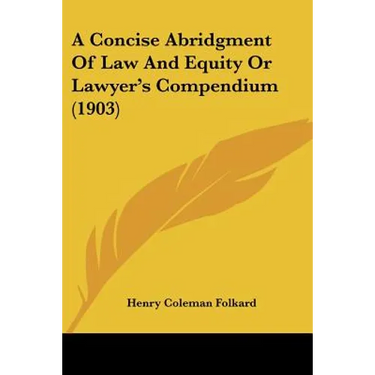 A Concise Abridgment Of Law And Equity Or Lawyer's Compendium (1903)