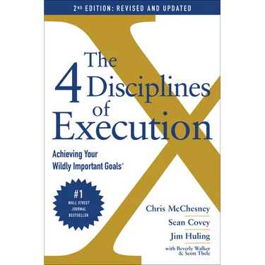 The 4 Disciplines of Execution: Achieving Your Wildly Important Goals