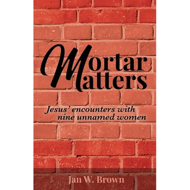 Mortar Matters: Jesus' encounters with nine unnamed women
