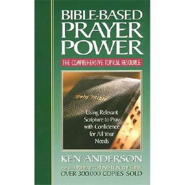 Bible-Based Prayer Power: Using Relevant Scripture to Pray with Confidence for All Your Needs