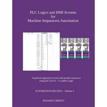 PLC Logics and HMI Screens for Machine Sequencers Automation: A pratical approach to twin and parallel sequencers using IEC 61131 - 3 Ladder Logic