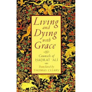 Living and Dying with Grace: Counsels of Hadrat 'Ali