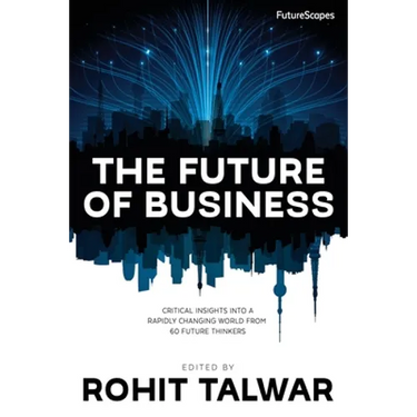 The Future of Business: Critical Insights into a Rapidly Changing World from 60 Future Thinkers