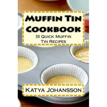 Muffin Tin Cookbook: 35 Quick Muffin Tin Recipes
