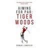Aiming for Par: Tiger Woods: The Historic Life of Today's Most Eminent Golfer