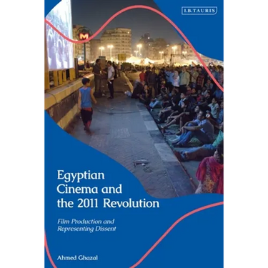 Egyptian Cinema and the 2011 Revolution: Film Production and Representing Dissent
