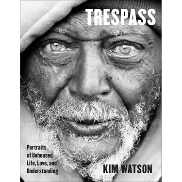 Trespass: Portraits of Unhoused Life, Love, and Understanding