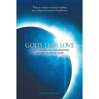 God's True Love: A Life-Changing Exploration of the Heart of God