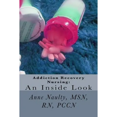 Addiction Recovery Nursing: An Inside Look: Information for all Nurses