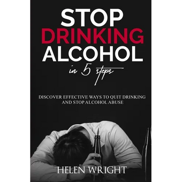 Stop Drinking Alcohol in 5 Steps: Discover Effective Ways to Quit Drinking and Stop Alcohol Abuse