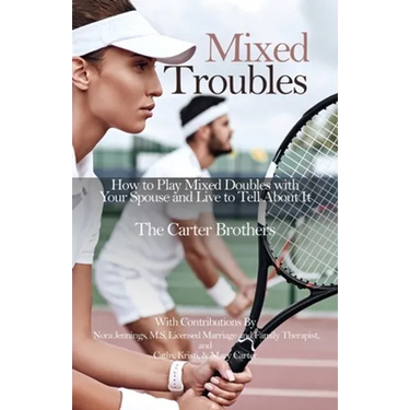Mixed Troubles: How to Play Mixed Doubles with Your Spouse and Live to Tell About It