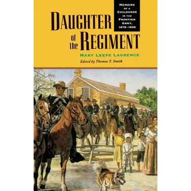 Daughter of the Regiment: Memoirs of a Childhood in the Frontier Army, 1878-1898