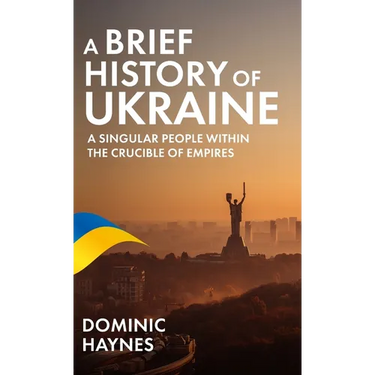 A Brief History of Ukraine: A Singular People Within the Crucible of Empires