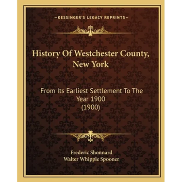 History Of Westchester County, New York: From Its Earliest Settlement To The Year 1900 (1900)