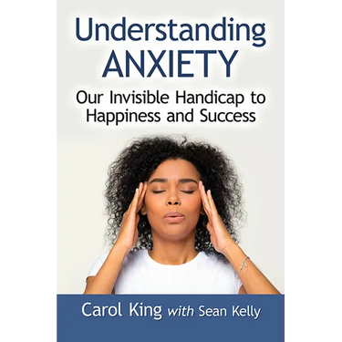 Understanding Anxiety: Our Invisible Handicap to Happiness and Success