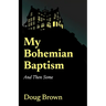 My Bohemian Baptism And Then Some