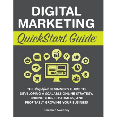 Digital Marketing QuickStart Guide: The Simplified Beginner's Guide to Developing a Scalable Online Strategy, Finding Your Customers, and Profitably G
