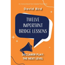 Twelve Important Bridge Lessons on Declarer Play: The Next Level
