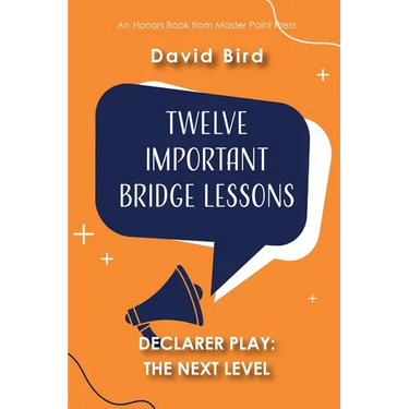 Twelve Important Bridge Lessons on Declarer Play: The Next Level