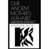 Our Ancient Mother's Alphabet: A New Kabbalistic Approach to the Hebrew Aleph-Bet and the Tarot