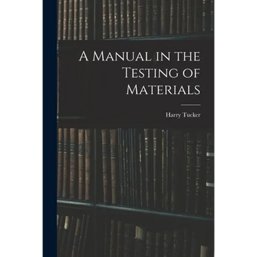 A Manual in the Testing of Materials