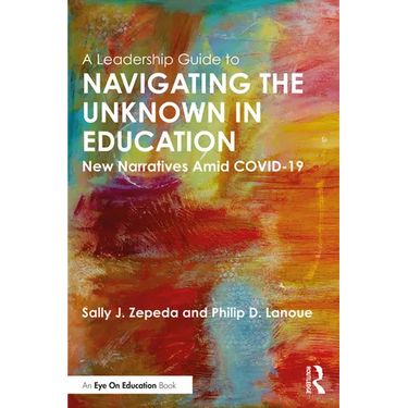 A Leadership Guide to Navigating the Unknown in Education: New Narratives Amid Covid-19