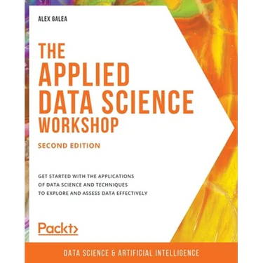 The Applied Data Science Workshop, Second Edition: Get started with the applications of data science and techniques to explore and assess data effecti