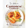 The Authentic Cantonese Cookbook: Exploring the Flavors of Cantonese Cuisine