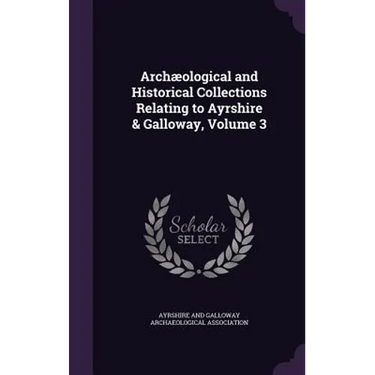 Archæological and Historical Collections Relating to Ayrshire & Galloway, Volume 3