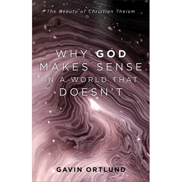 Why God Makes Sense in a World That Doesn't: The Beauty of Christian Theism