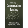 Conversation Tactics: 43 Verbal Strategies to Charm, Captivate, Banter, and Defend