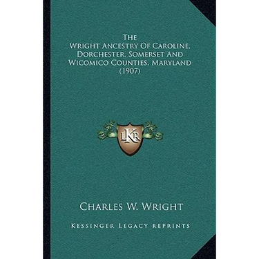 The Wright Ancestry Of Caroline, Dorchester, Somerset And Wicomico Counties, Maryland (1907)