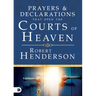 Prayers and Declarations That Open the Courts of Heaven