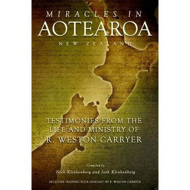 Miracles in Aotearoa New Zealand: Testimonies from the life and ministry of R. Weston Carryer