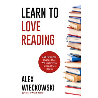 Learn To Love Reading: 365 Powerful Quotes That Will Inspire You To Read More Books