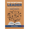 The Exceptional Leader: How Smart Leaders Produce Smart Results