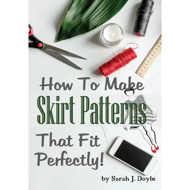 How to Make Skirt Patterns That Fit Perfectly: Illustrated Step-By-Step Guide for Easy Pattern Making