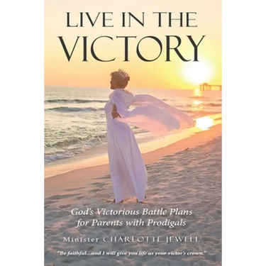 Live In The Victory: God's Victorious Battle Plans for Parents of Prodigals