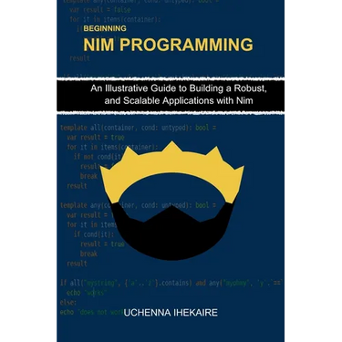Beginning NIM Programming: An Illustrative Guide to Building a Robust, and Scalable Applications with Nim
