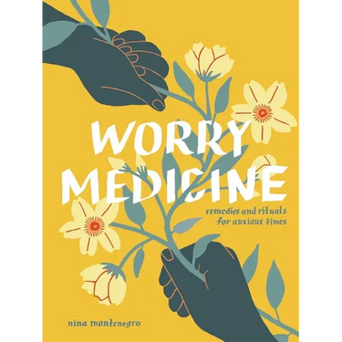 Worry Medicine: Remedies and Rituals for Anxious Times