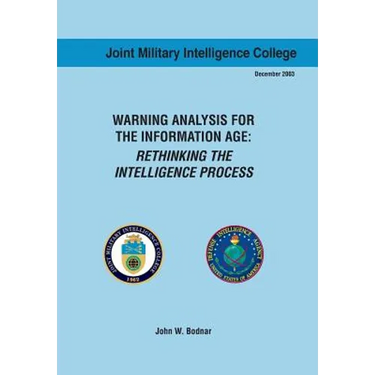 Warning Analysis for the Information Age: Rethinking the Intelligence Process