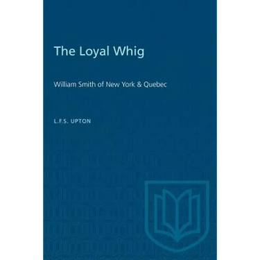 The Loyal Whig: William Smith of New York & Quebec