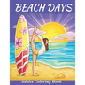 Beach Days: Adults Coloring Book: An Adult Coloring Book Featuring Joyful Beach Vacation Scenes and activities Amid Stress Relievi